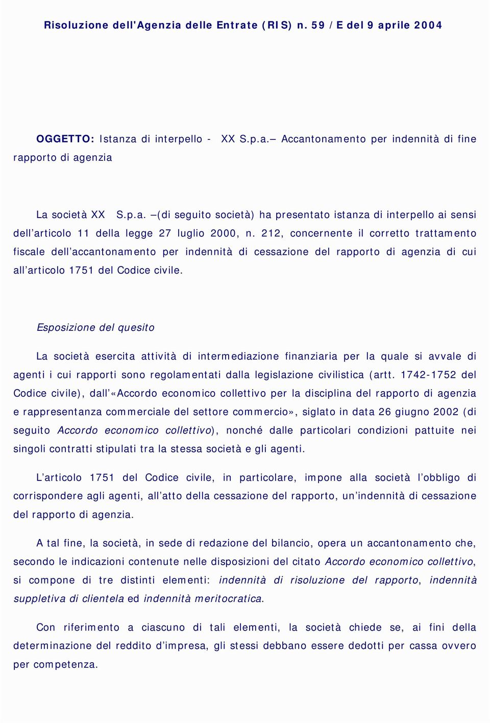 Esposizione del quesito La società esercita attività di intermediazione finanziaria per la quale si avvale di agenti i cui rapporti sono regolamentati dalla legislazione civilistica (artt.