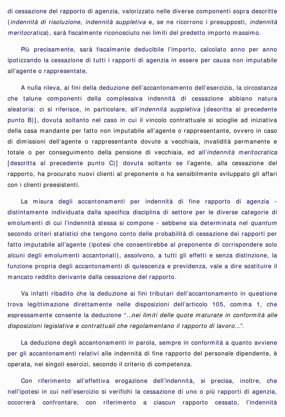 Più precisamente, sarà fiscalmente deducibile l importo, calcolato anno per anno ipotizzando la cessazione di tutti i rapporti di agenzia in essere per causa non imputabile all agente o