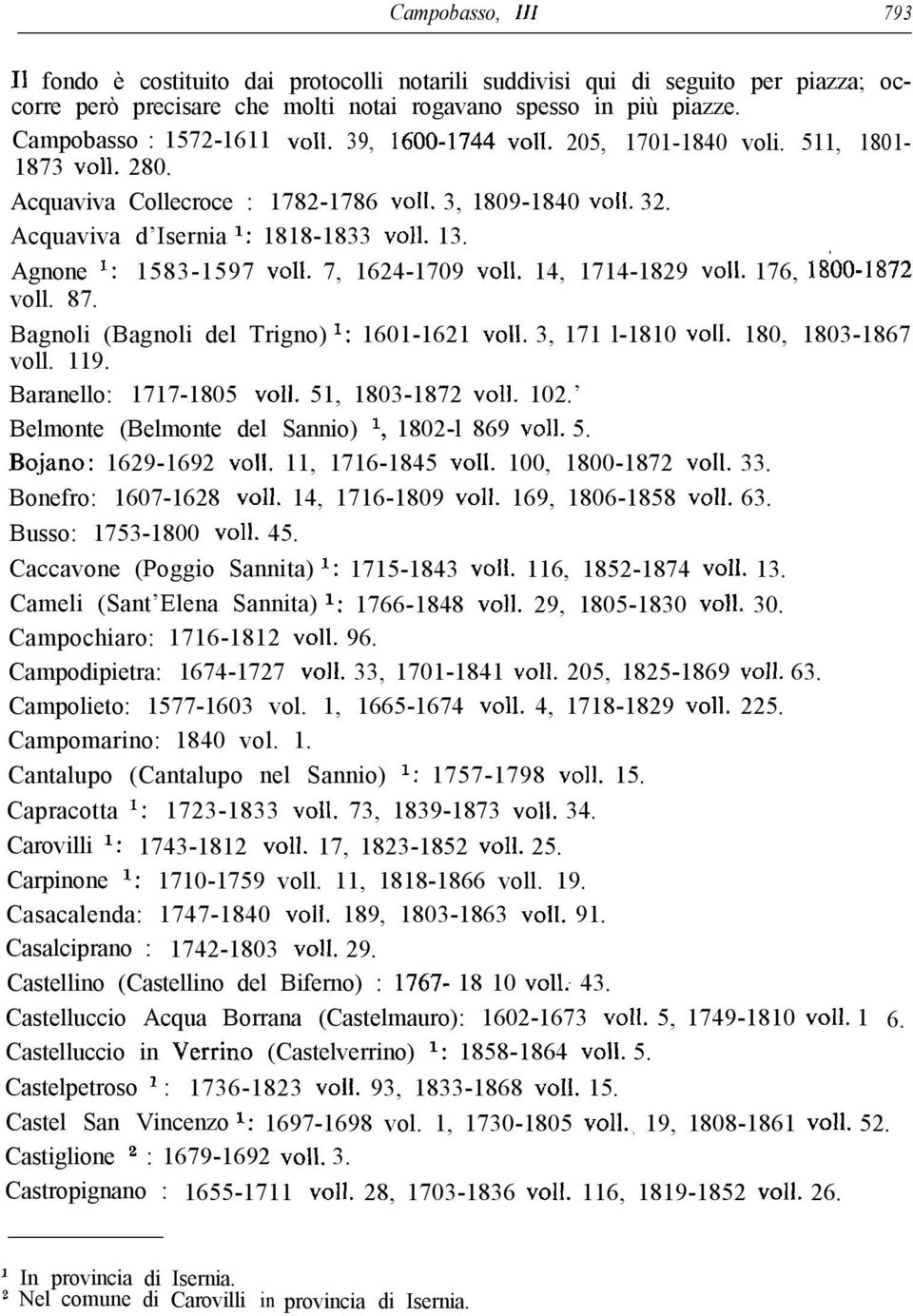 Agnone l: 1583-1597 ~011. 7, 1624-1709 ~011. 14, 1714-1829 ~011. 176, 18 00-1872 voll. 87. Bagnoli (Bagnoli del Trigno) l: 1601-1621 ~011. 3, 171 l-1810 ~011. 180, 1803-1867 voll. 119.