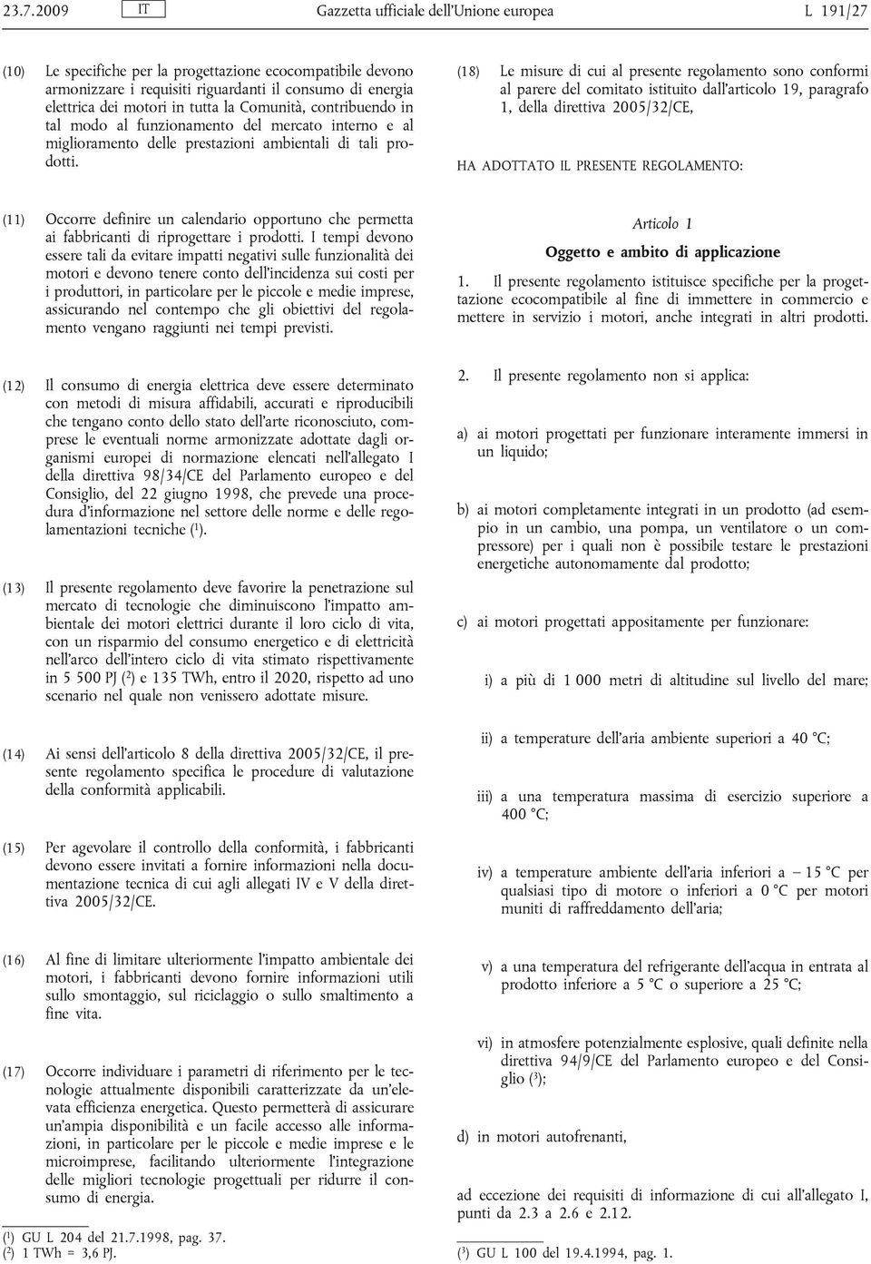 (18) Le misure di cui al presente regolamento sono conformi al parere del comitato istituito dall articolo 19, paragrafo 1, della direttiva 2005/32/CE, HA ADOTTATO IL PRESENTE REGOLAMENTO: (11)