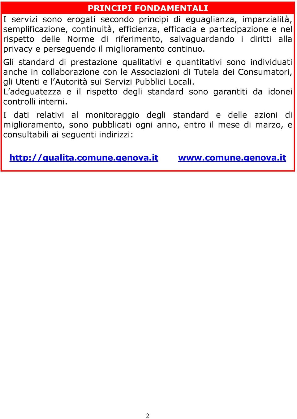 Gli standard di prestazione qualitativi e quantitativi sono individuati anche in collaborazione con le Associazioni di Tutela dei Consumatori, gli Utenti e l Autorità sui Servizi Pubblici Locali.