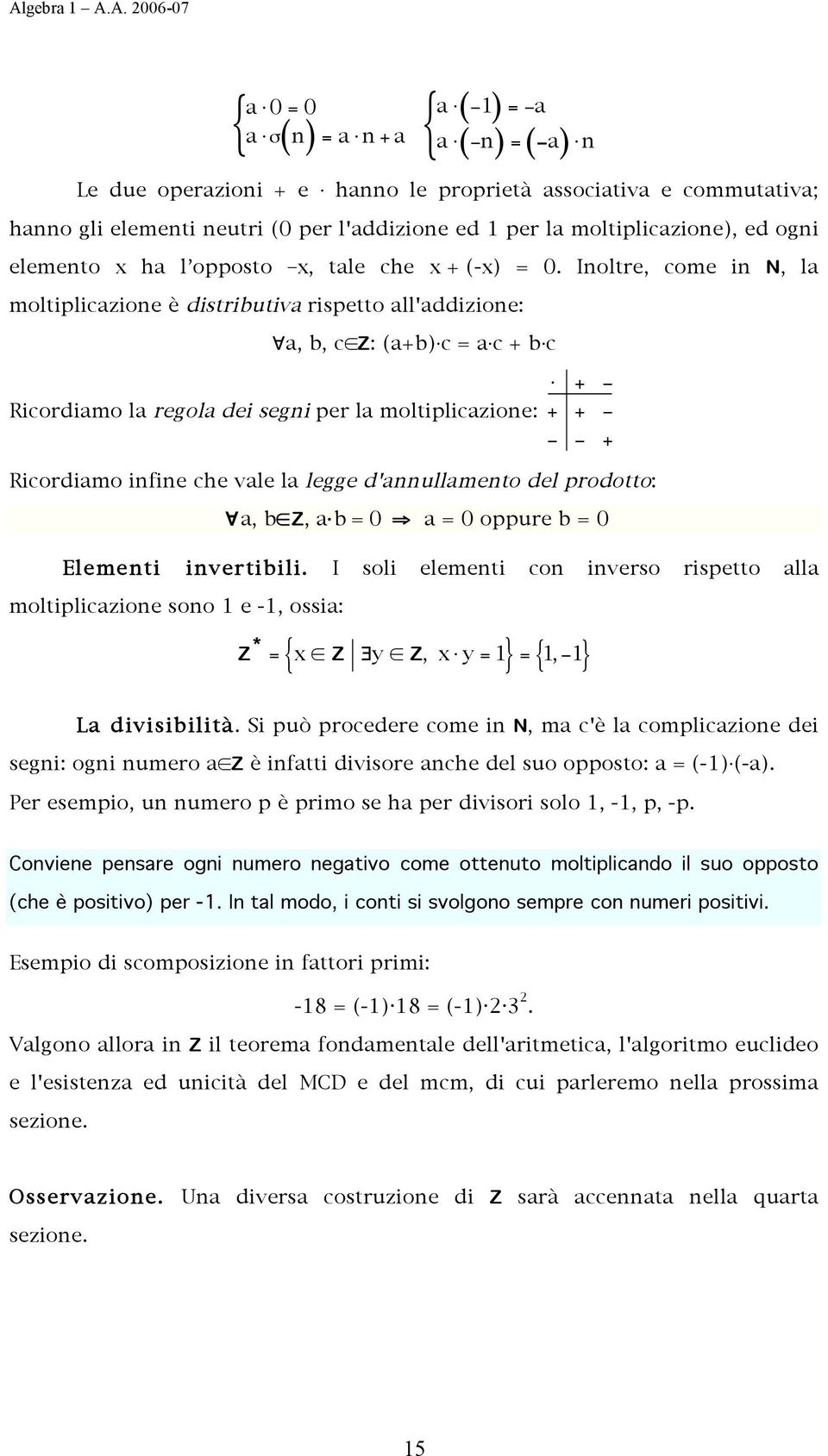 Inoltre, come in N, la moltiplicazione è distributiva rispetto all'addizione: a, b, c Z: (a+b) c = a c + b c Ricordiamo la regola dei segni per la moltiplicazione: " + # + + # # # + Ricordiamo infine