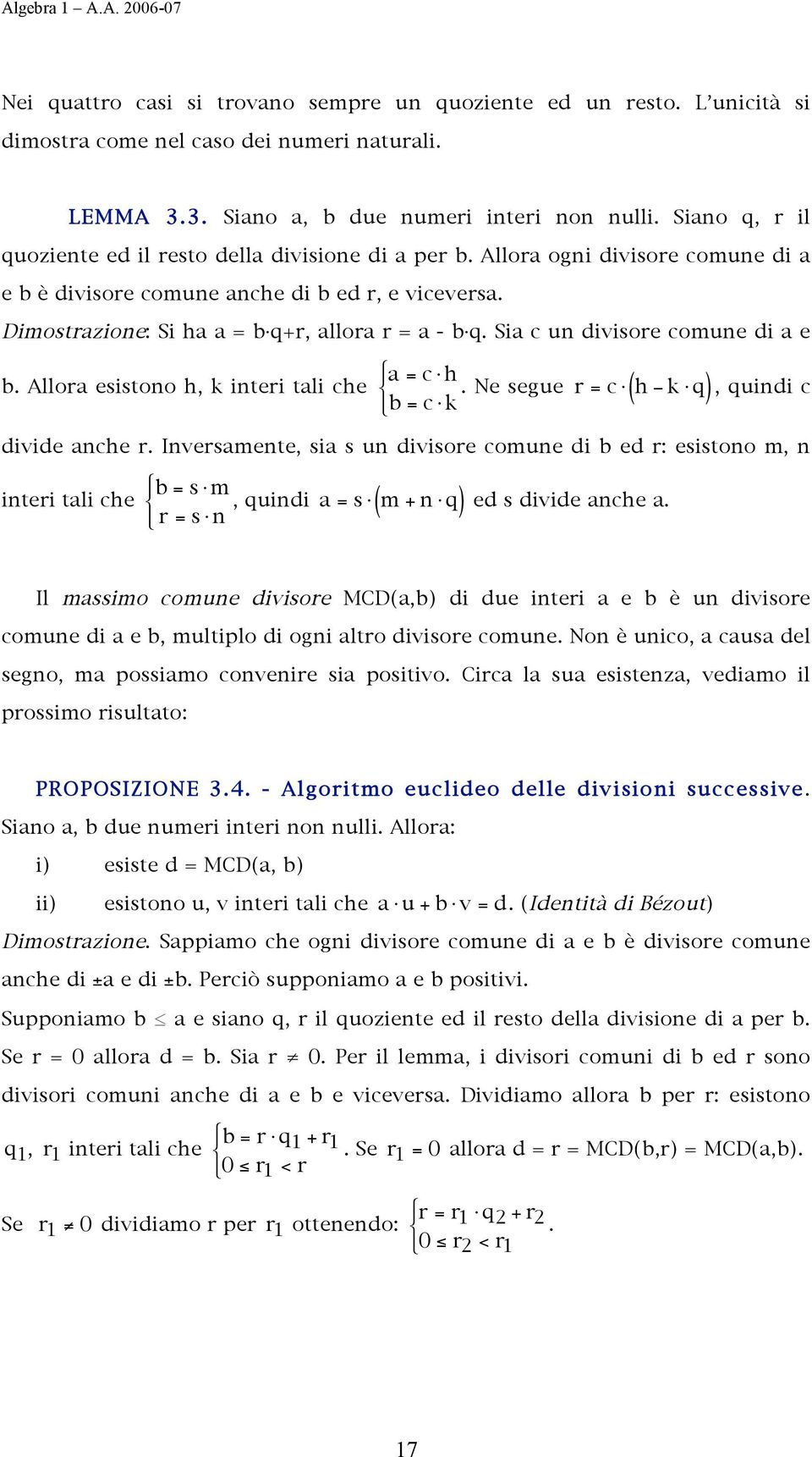 Sia c un divisore comune di a e b. Allora esistono h, k interi tali che # a = c " h $. Ne segue % b = c " k r = c " ( h # k " q), quindi c divide anche r.