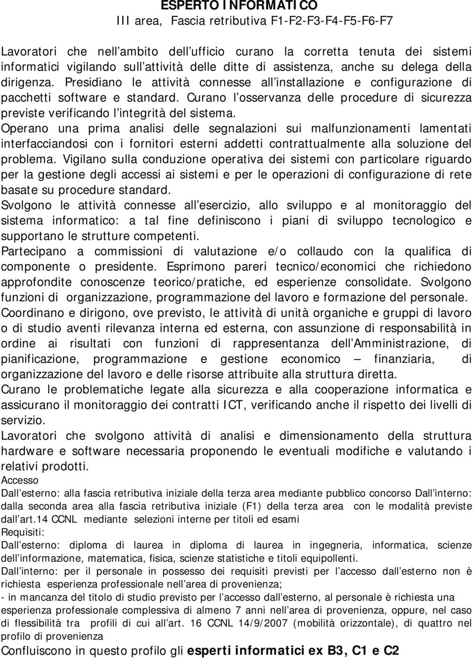 Curano l osservanza delle procedure di sicurezza previste verificando l integrità del sistema.