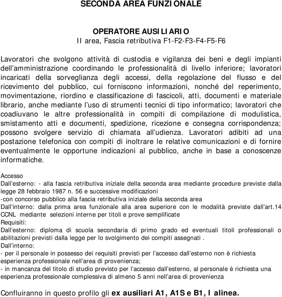 nonché del reperimento, movimentazione, riordino e classificazione di fascicoli, atti, documenti e materiale librario, anche mediante l uso di strumenti tecnici di tipo informatico; lavoratori che