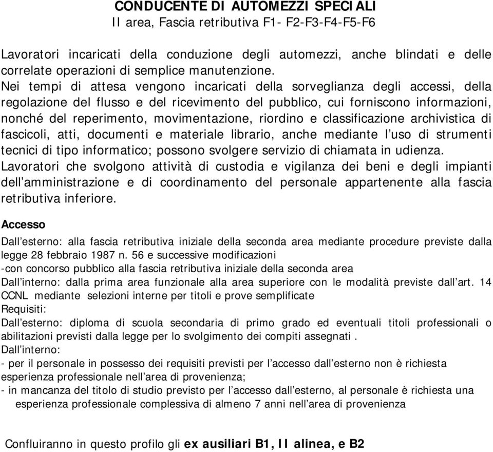 Nei tempi di attesa vengono incaricati della sorveglianza degli accessi, della regolazione del flusso e del ricevimento del pubblico, cui forniscono informazioni, nonché del reperimento,