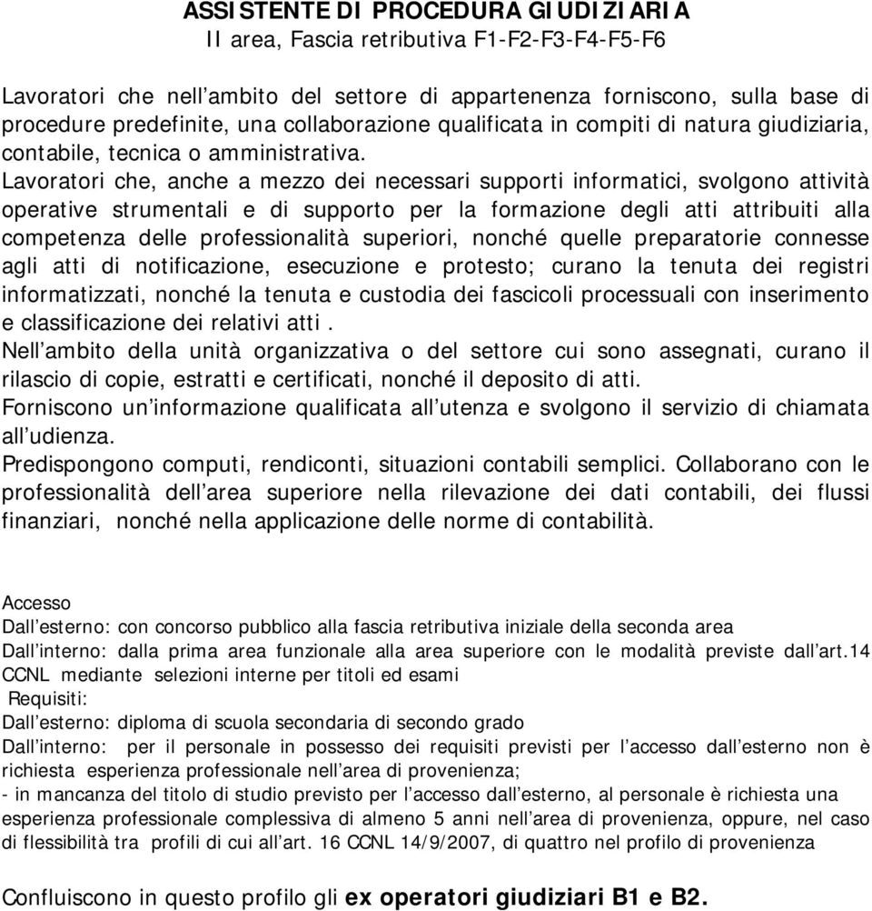 Lavoratori che, anche a mezzo dei necessari supporti informatici, svolgono attività operative strumentali e di supporto per la formazione degli atti attribuiti alla competenza delle professionalità