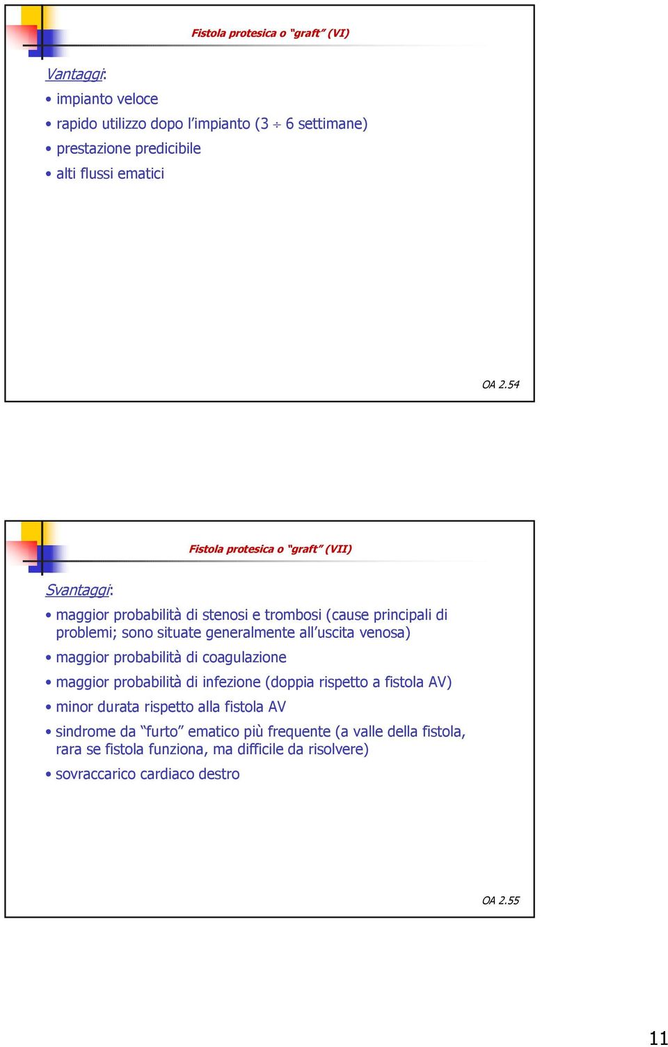 uscita venosa) maggior probabilità di coagulazione maggior probabilità di infezione (doppia rispetto a fistola AV) minor durata rispetto alla fistola AV