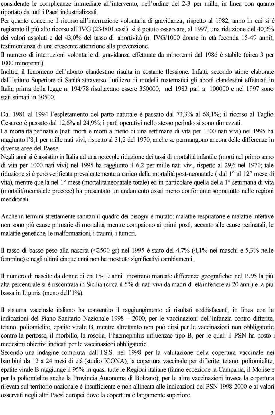 riduzione del 40,2% dei valori assoluti e del 43,0% del tasso di abortività (n. IVG/1000 donne in età feconda 15-49 anni), testimonianza di una crescente attenzione alla prevenzione.