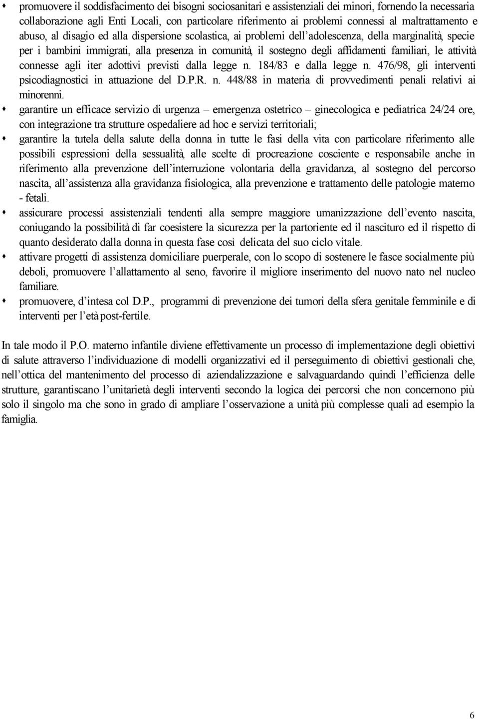 affidamenti familiari, le attività connesse agli iter adottivi previsti dalla legge n. 184/83 e dalla legge n. 476/98, gli interventi psicodiagnostici in attuazione del D.P.R. n. 448/88 in materia di provvedimenti penali relativi ai minorenni.