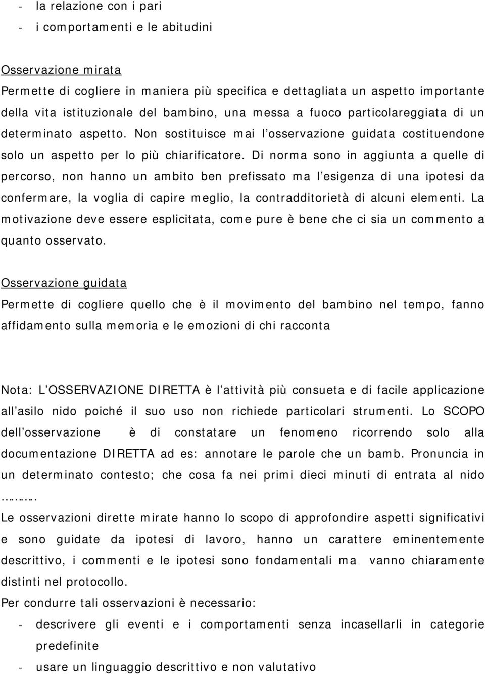 Di norma sono in aggiunta a quelle di percorso, non hanno un ambito ben prefissato ma l esigenza di una ipotesi da confermare, la voglia di capire meglio, la contradditorietà di alcuni elementi.