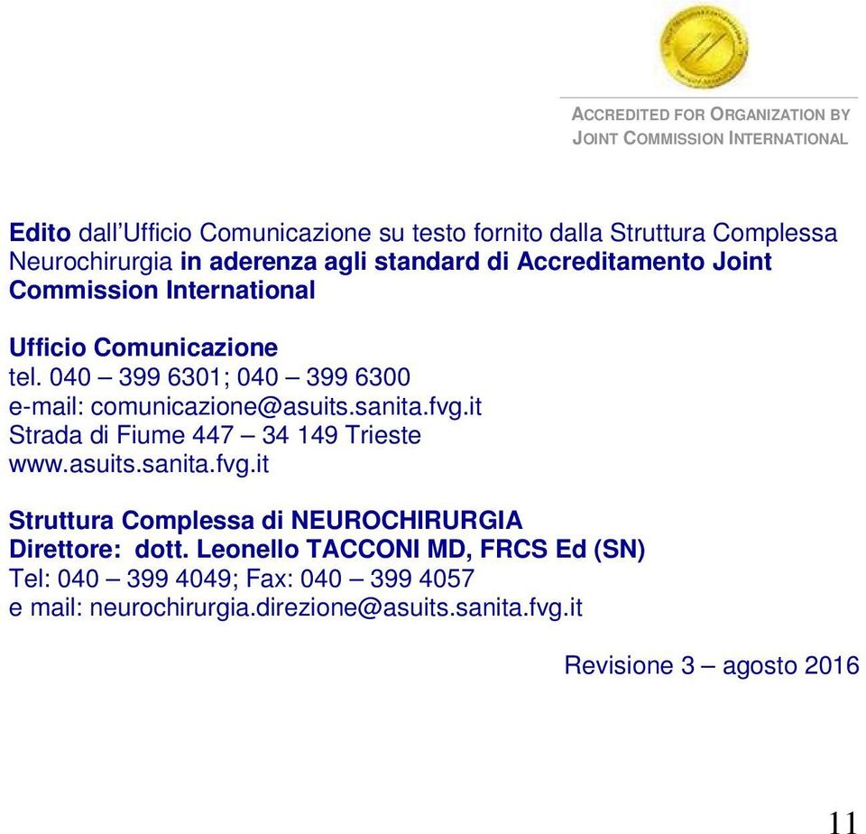 040 399 6301; 040 399 6300 e-mail: comunicazione@asuits.sanita.fvg.it Strada di Fiume 447 34 149 Trieste www.asuits.sanita.fvg.it Struttura Complessa di NEUROCHIRURGIA Direttore: dott.