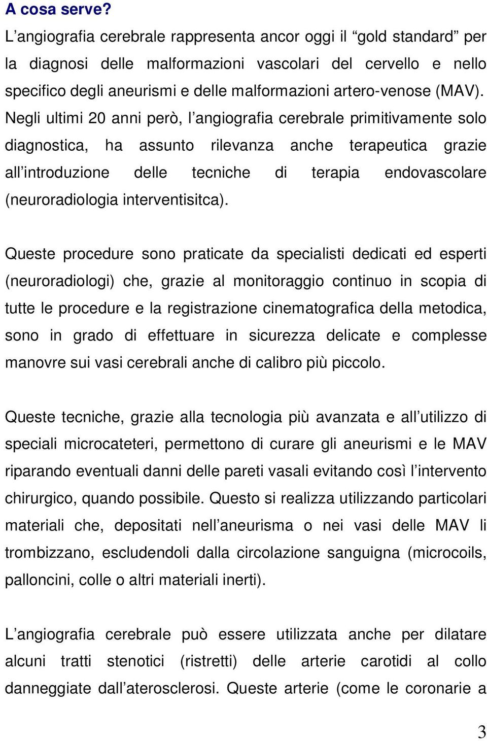 Negli ultimi 20 anni però, l angiografia cerebrale primitivamente solo diagnostica, ha assunto rilevanza anche terapeutica grazie all introduzione delle tecniche di terapia endovascolare