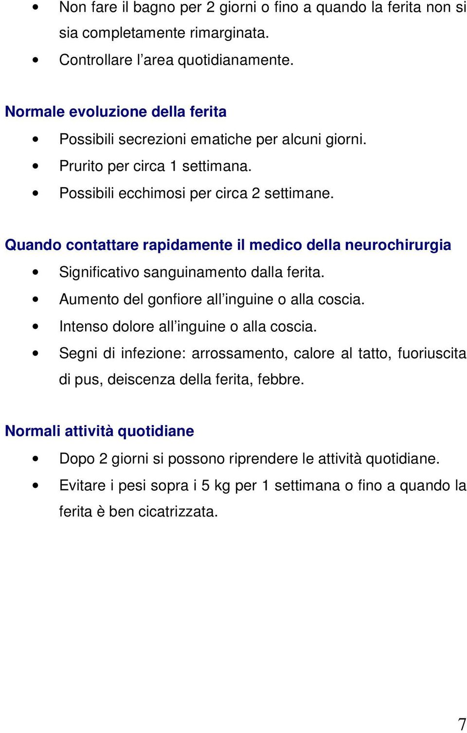 Quando contattare rapidamente il medico della neurochirurgia Significativo sanguinamento dalla ferita. Aumento del gonfiore all inguine o alla coscia.