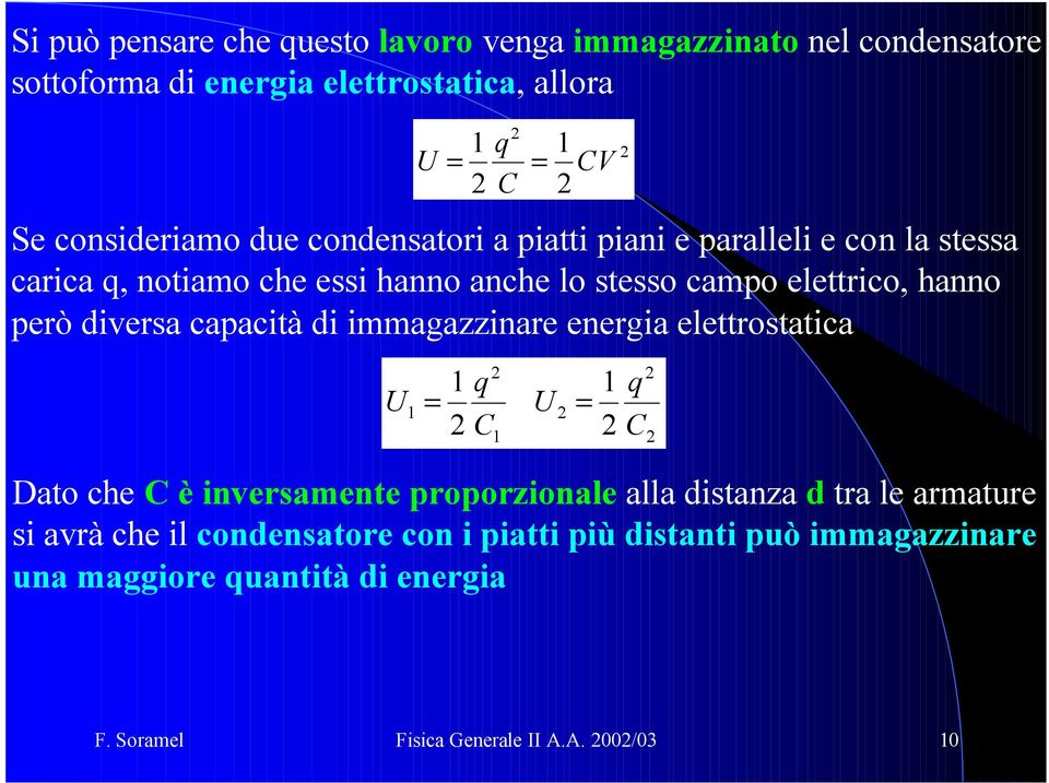 diversa capacità di immagazziare eergia elettrostatica Dato che è iversamete proporzioale alla distaza d tra le armature si