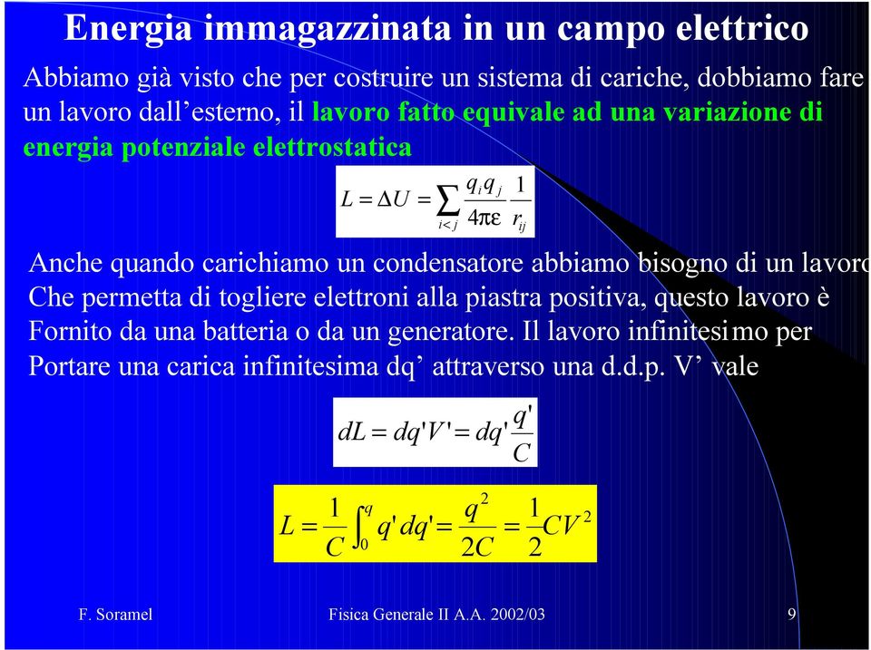 bisogo di u lavoro he permetta di togliere elettroi alla piastra positiva, uesto lavoro è Forito da ua batteria o da u geeratore.