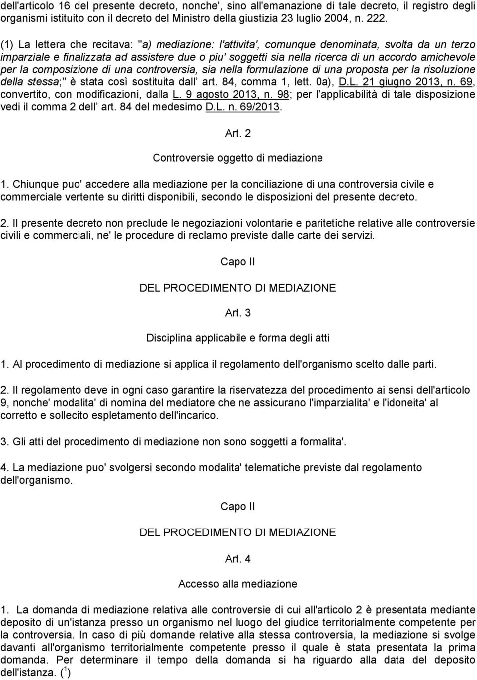 per la composizione di una controversia, sia nella formulazione di una proposta per la risoluzione della stessa;" è stata così sostituita dall art. 84, comma 1, lett. 0a), D.L. 21 giugno 2013, n.