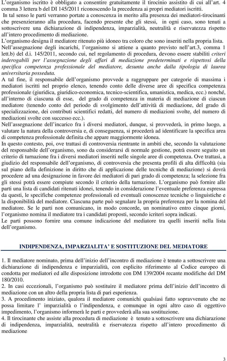 sottoscrivere una dichiarazione di indipendenza, imparzialità, neutralità e riservatezza rispetto all intero procedimento di mediazione.