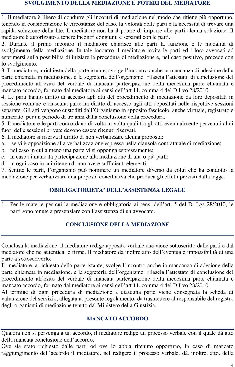 una rapida soluzione della lite. Il mediatore non ha il potere di imporre alle parti alcuna soluzione. Il mediatore è autorizzato a tenere incontri congiunti e separati con le parti. 2.