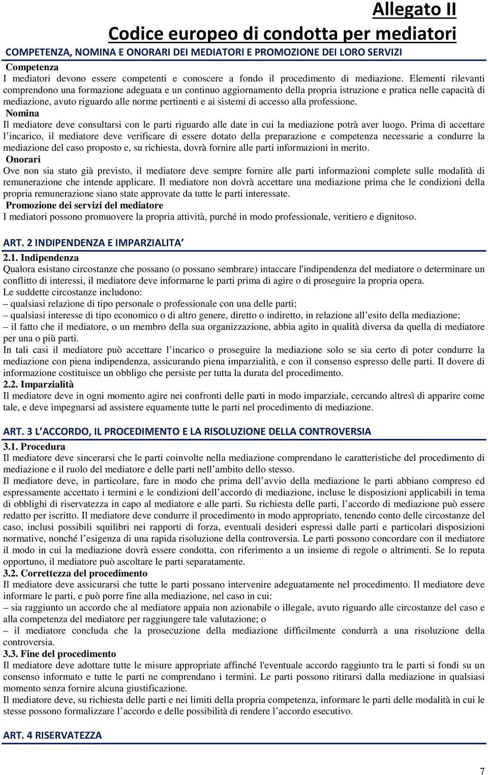 Elementi rilevanti comprendono una formazione adeguata e un continuo aggiornamento della propria istruzione e pratica nelle capacità di mediazione, avuto riguardo alle norme pertinenti e ai sistemi