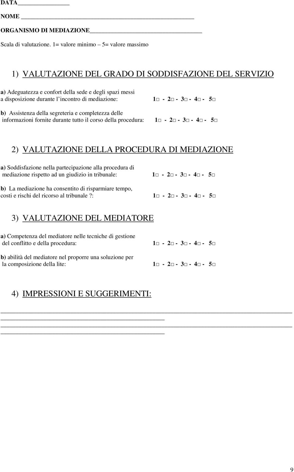 Assistenza della segreteria e completezza delle informazioni fornite durante tutto il corso della procedura: 2) VALUTAZIONE DELLA PROCEDURA DI MEDIAZIONE a) Soddisfazione nella partecipazione alla