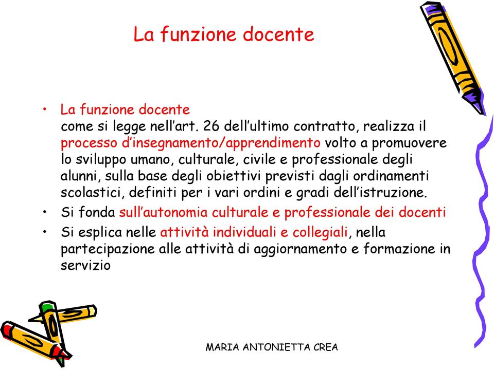 professionale degli alunni, sulla base degli obiettivi previsti dagli ordinamenti scolastici, definiti per i vari ordini e gradi dell