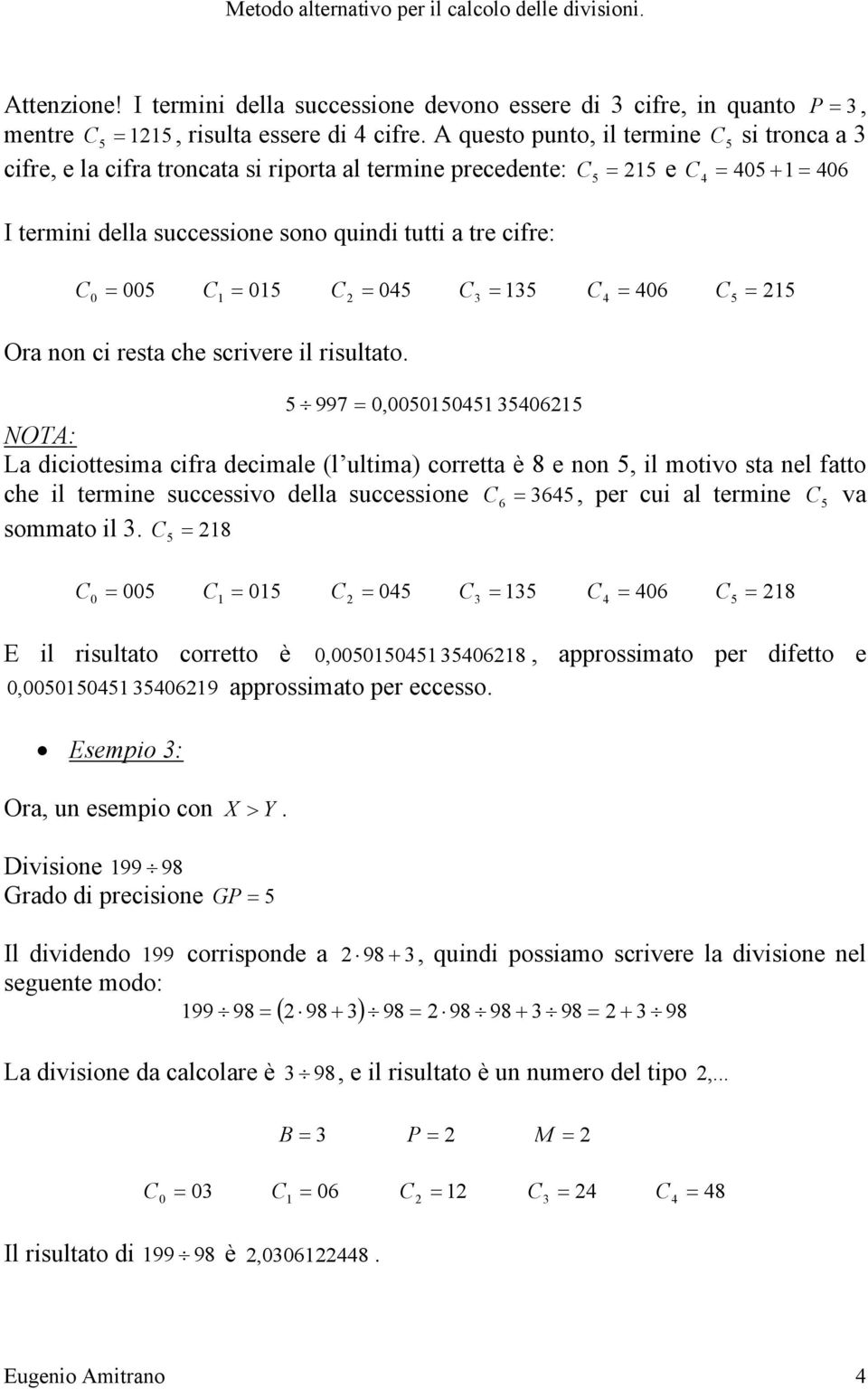 = 01 C = 04 C = 13 C = 406 C = 21 0 1 2 3 4 Ora non ci resta che scrivere il risultato.