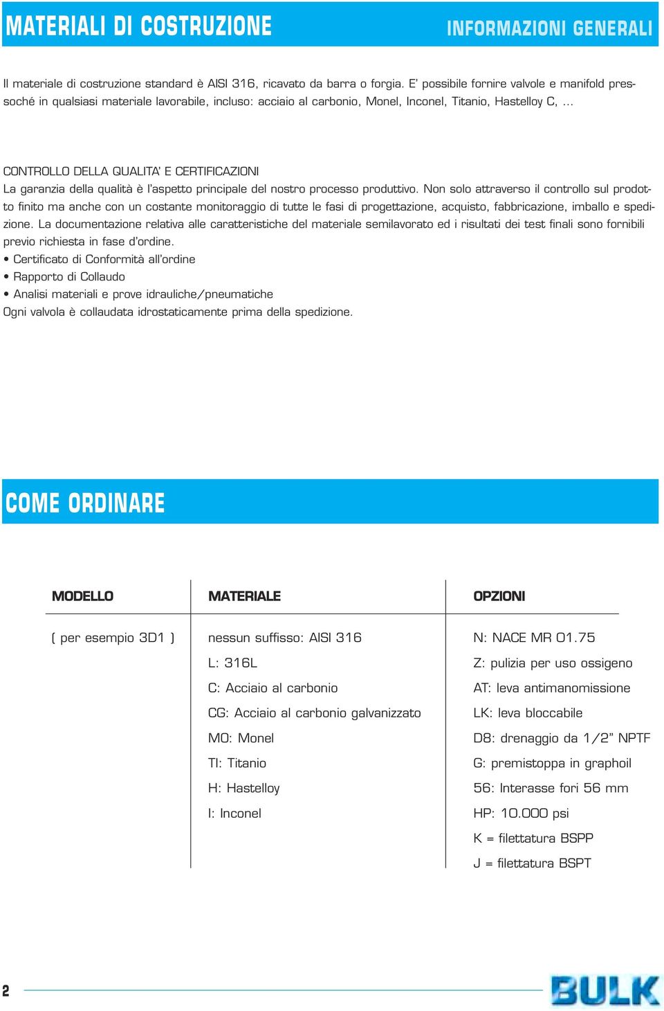 garanzia della qualità è l aspetto principale del nostro processo produttivo.