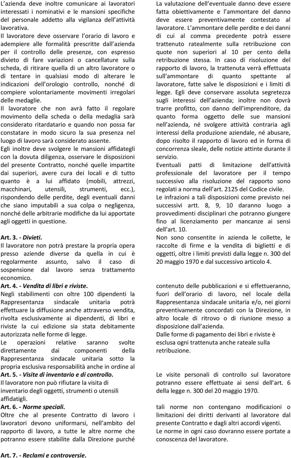 scheda, di ritirare quella di un altro lavoratore o di tentare in qualsiasi modo di alterare le indicazioni dell orologio controllo, nonché di compiere volontariamente movimenti irregolari delle