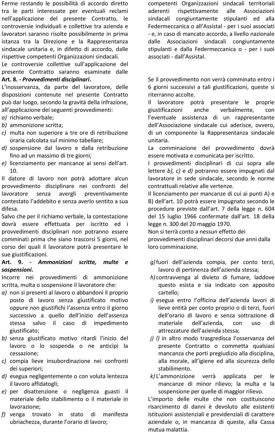 Le controversie collettive sull applicazione del presente Contratto saranno esaminate dalle Art. 8. Provvedimenti disciplinari.