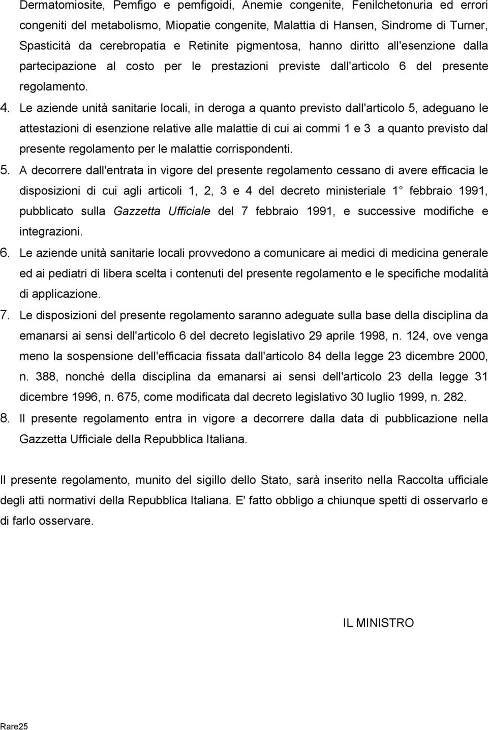 Le aziende unità sanitarie locali, in deroga a quanto previsto dall'articolo 5, adeguano le attestazioni di esenzione relative alle malattie di cui ai commi 1 e 3 a quanto previsto dal presente