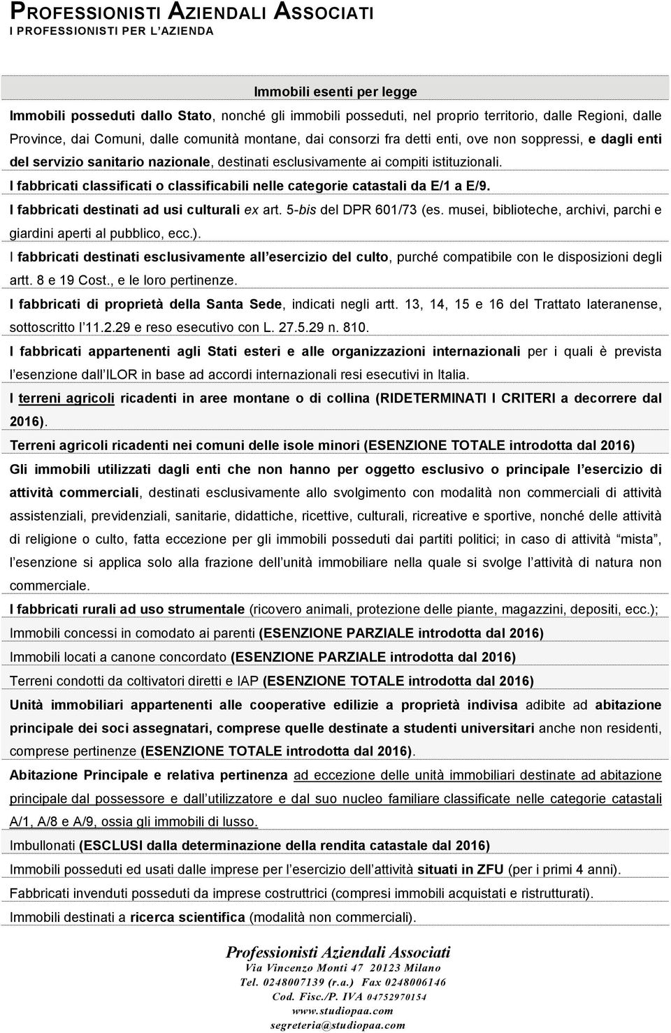 I fabbricati classificati o classificabili nelle categorie catastali da E/1 a E/9. I fabbricati destinati ad usi culturali ex art. 5-bis del DPR 601/73 (es.