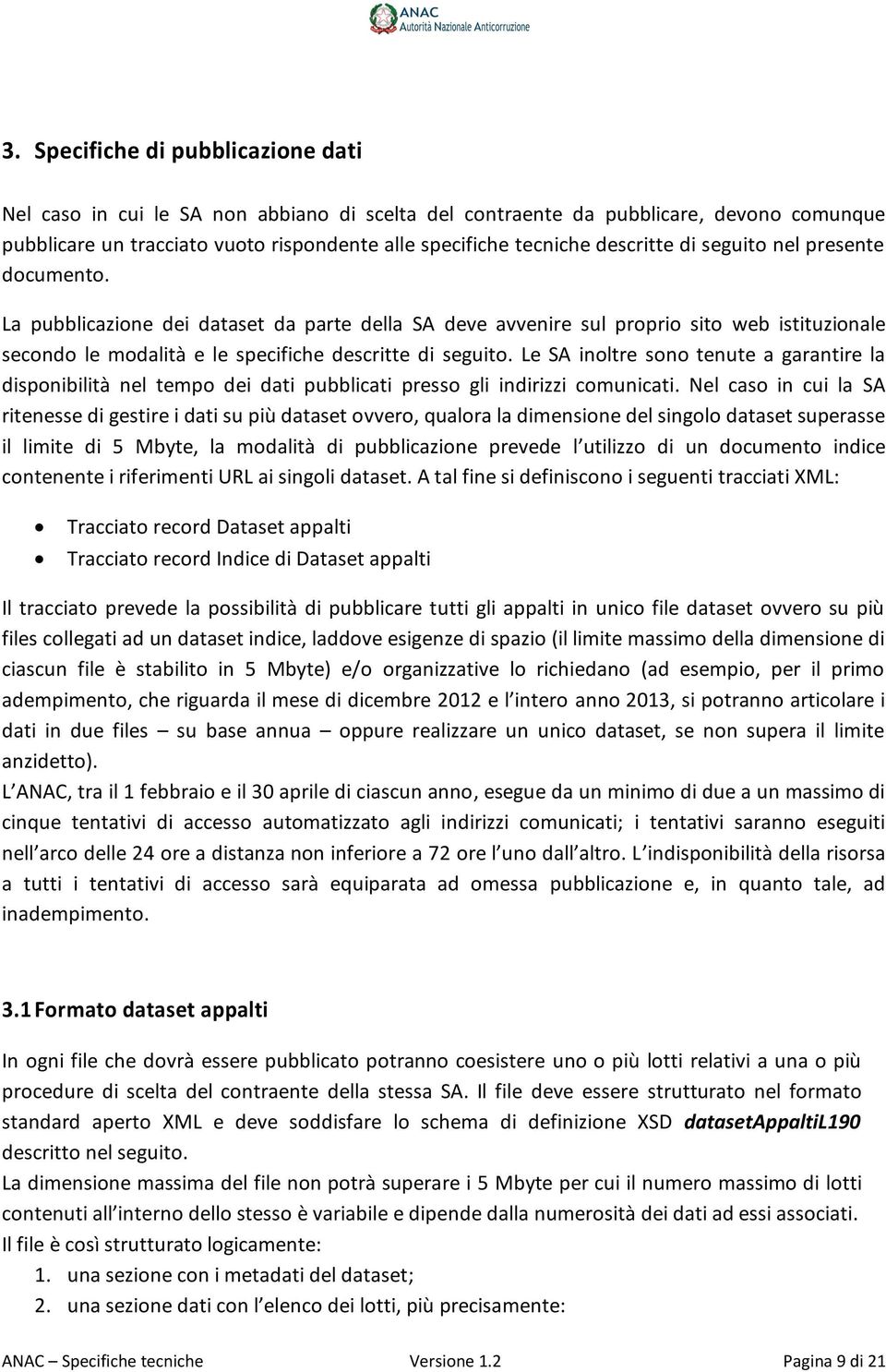 Le SA inoltre sono tenute a garantire la disponibilità nel tempo dei dati pubblicati presso gli indirizzi comunicati.