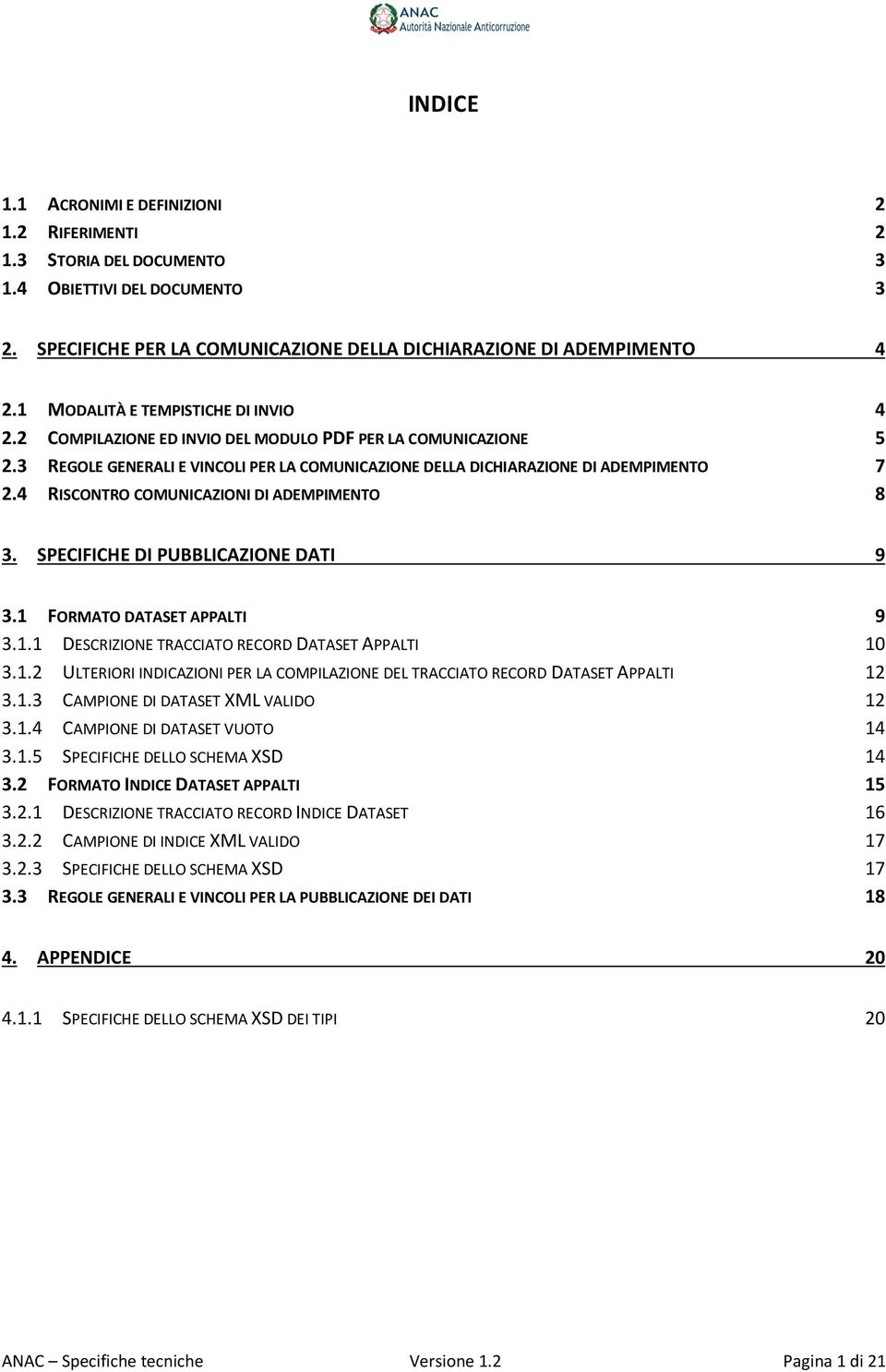 4 RISCONTRO COMUNICAZIONI DI ADEMPIMENTO 8 3. SPECIFICHE DI PUBBLICAZIONE DATI 9 3.1 FORMATO DATASET APPALTI 9 3.1.1 DESCRIZIONE TRACCIATO RECORD DATASET APPALTI 10 3.1.2 ULTERIORI INDICAZIONI PER LA COMPILAZIONE DEL TRACCIATO RECORD DATASET APPALTI 12 3.