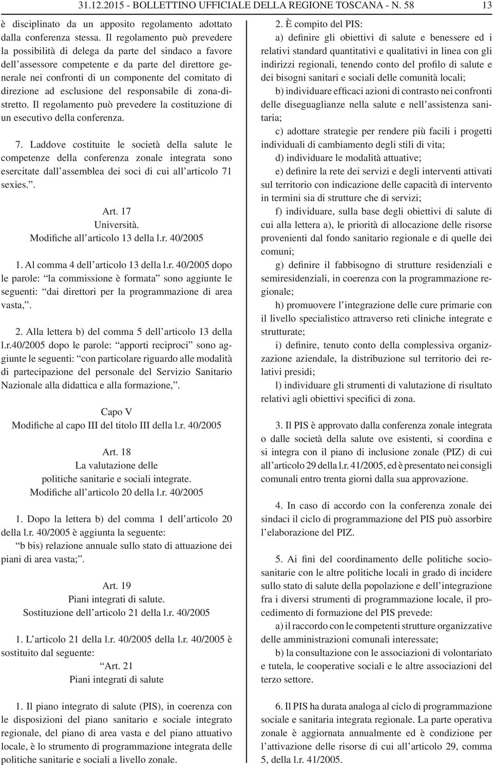 direzione ad esclusione del responsabile di zona-distretto. Il regolamento può prevedere la costituzione di un esecutivo della conferenza. 7.