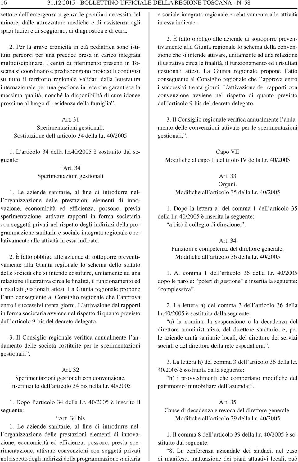 Per la grave cronicità in età pediatrica sono istituiti percorsi per una precoce presa in carico integrata multidisciplinare.