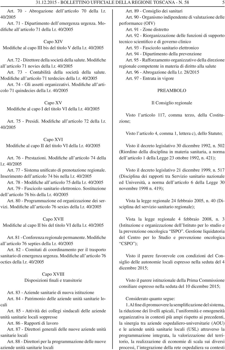 Modifiche all articolo 71 novies della l.r. 40/2005 Art. 73 - Contabilità della società della salute. Modifiche all articolo 71 terdecies della l.r. 40/2005 Art. 74 - Gli assetti organizzativi.