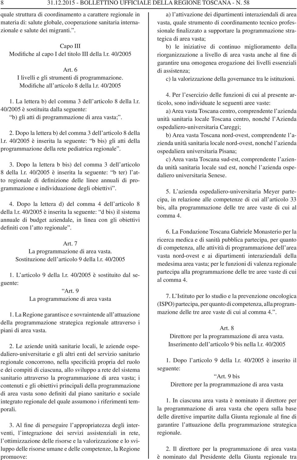 . Capo III Modifiche al capo I del titolo III della l.r. 40/2005 Art. 6 I livelli e gli strumenti di programmazione. Modifiche all articolo 8 della l.r. 40/2005 1.