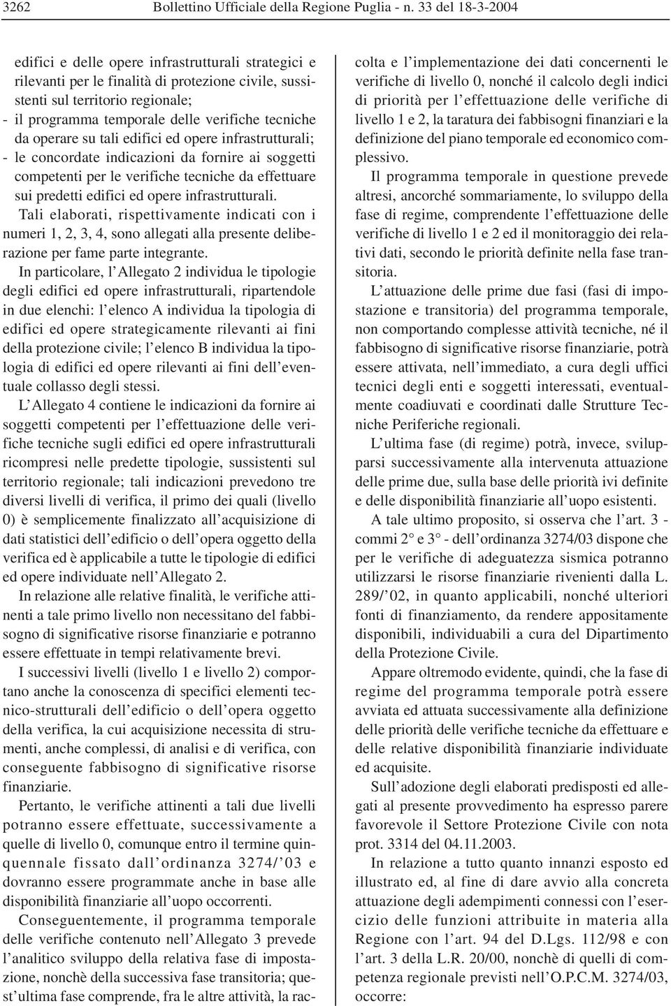 tecniche da operare su tali edifici ed opere infrastrutturali; -le concordate indicazioni da fornire ai soggetti competenti per le verifiche tecniche da effettuare sui predetti edifici ed opere