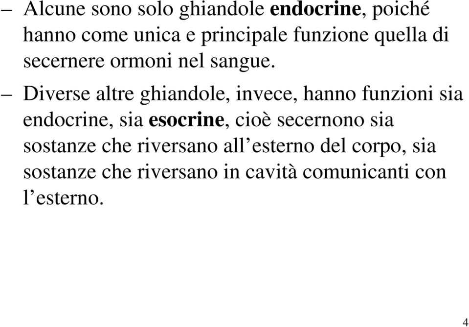 Diverse altre ghiandole, invece, hanno funzioni sia endocrine, sia esocrine, cioè