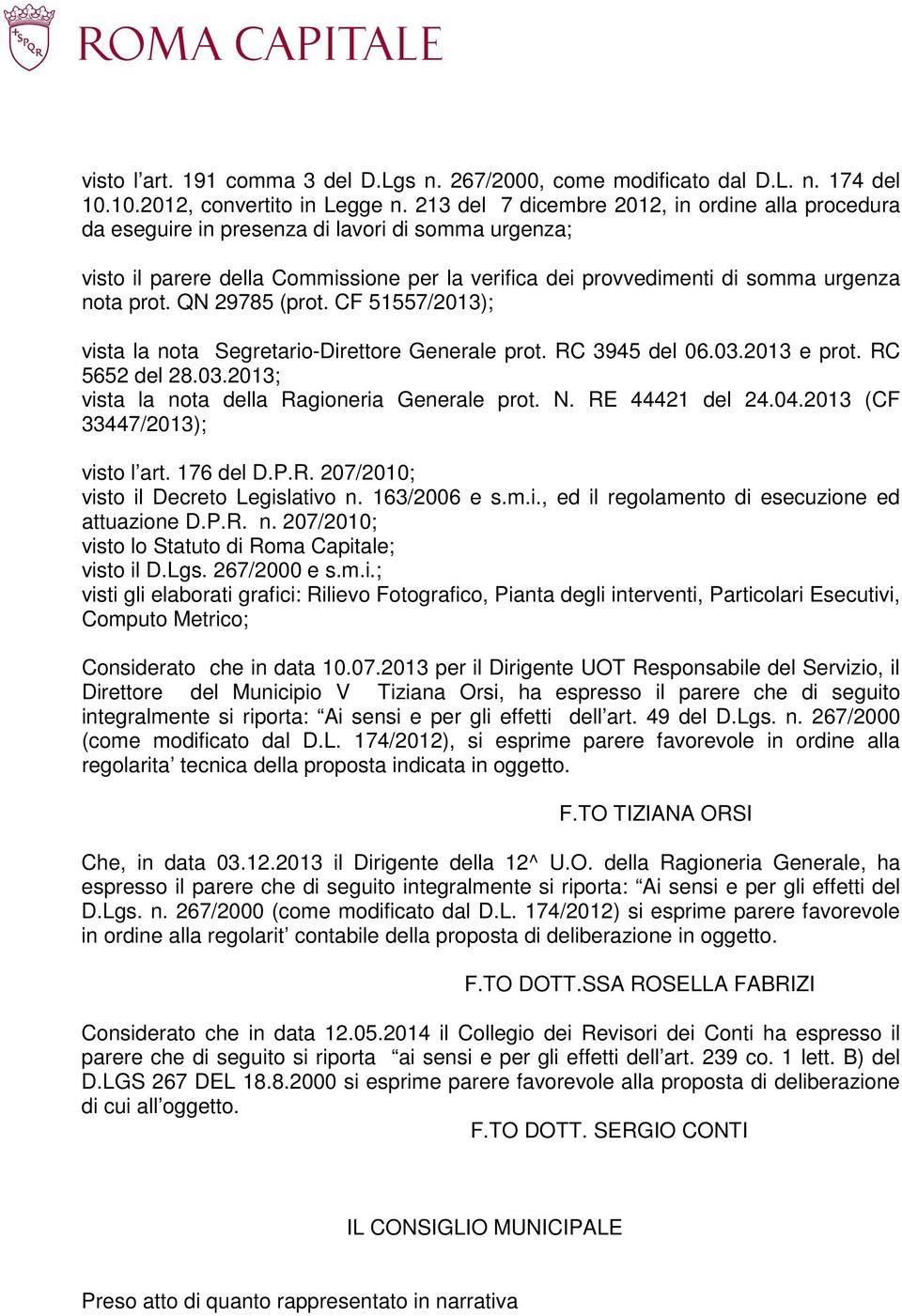 QN 29785 (prot. CF 51557/2013); vista la nota Segretario-Direttore Generale prot. RC 3945 del 06.03.2013 e prot. RC 5652 del 28.03.2013; vista la nota della Ragioneria Generale prot. N.