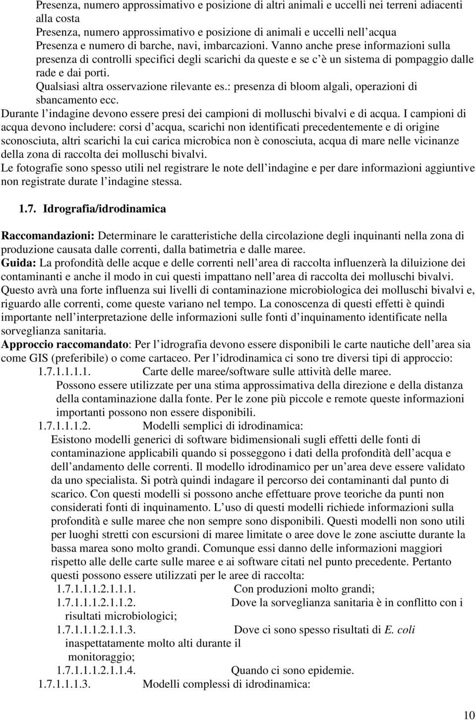 Qualsiasi altra osservazione rilevante es.: presenza di bloom algali, operazioni di sbancamento ecc. Durante l indagine devono essere presi dei campioni di molluschi bivalvi e di acqua.