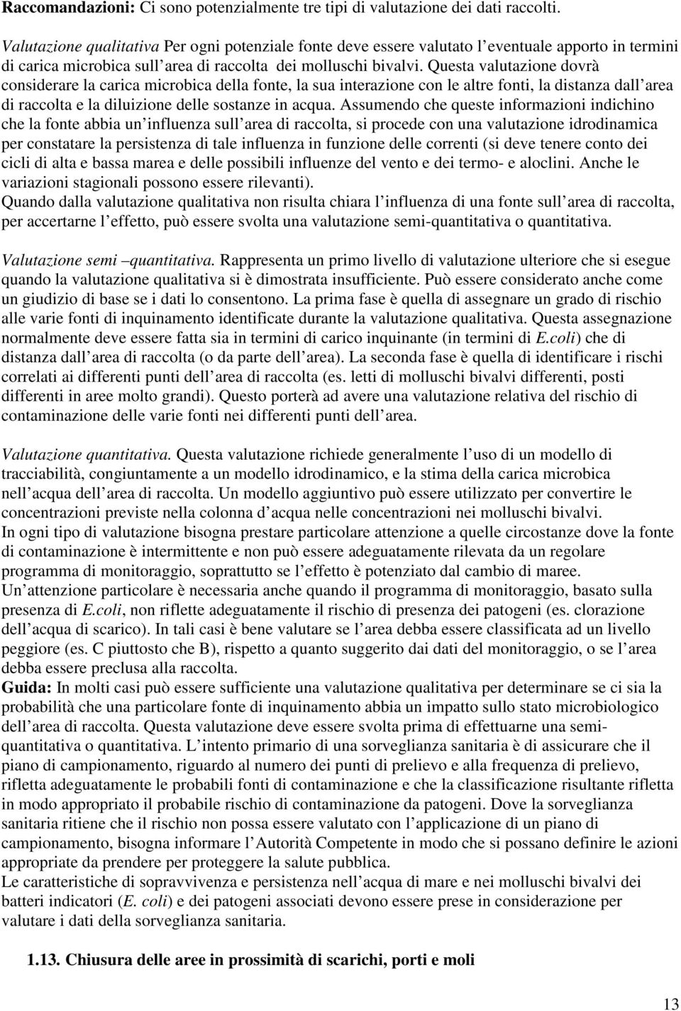 Questa valutazione dovrà considerare la carica microbica della fonte, la sua interazione con le altre fonti, la distanza dall area di raccolta e la diluizione delle sostanze in acqua.