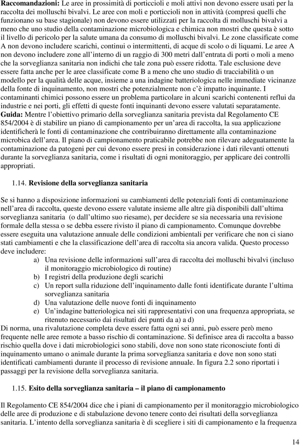 contaminazione microbiologica e chimica non mostri che questa è sotto il livello di pericolo per la salute umana da consumo di molluschi bivalvi.