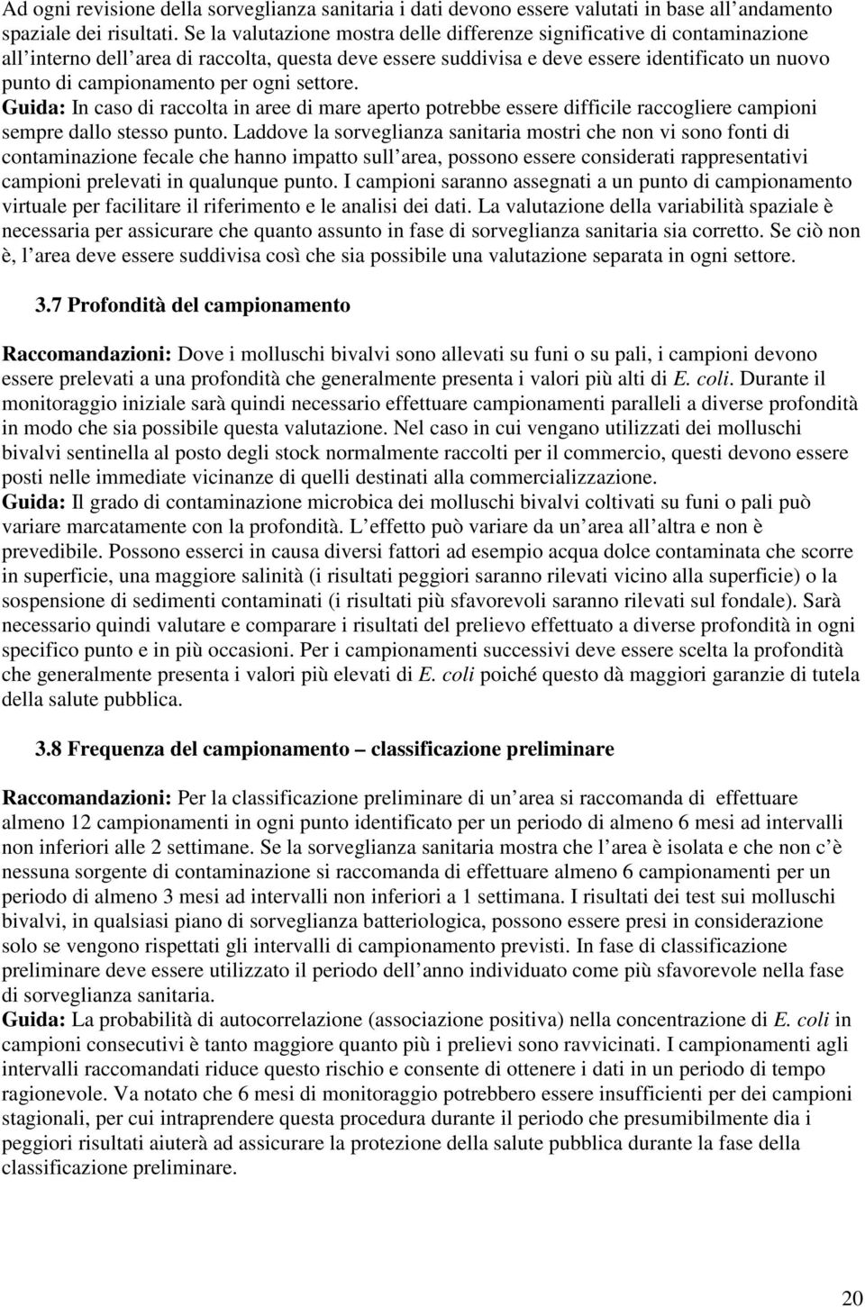 per ogni settore. Guida: In caso di raccolta in aree di mare aperto potrebbe essere difficile raccogliere campioni sempre dallo stesso punto.