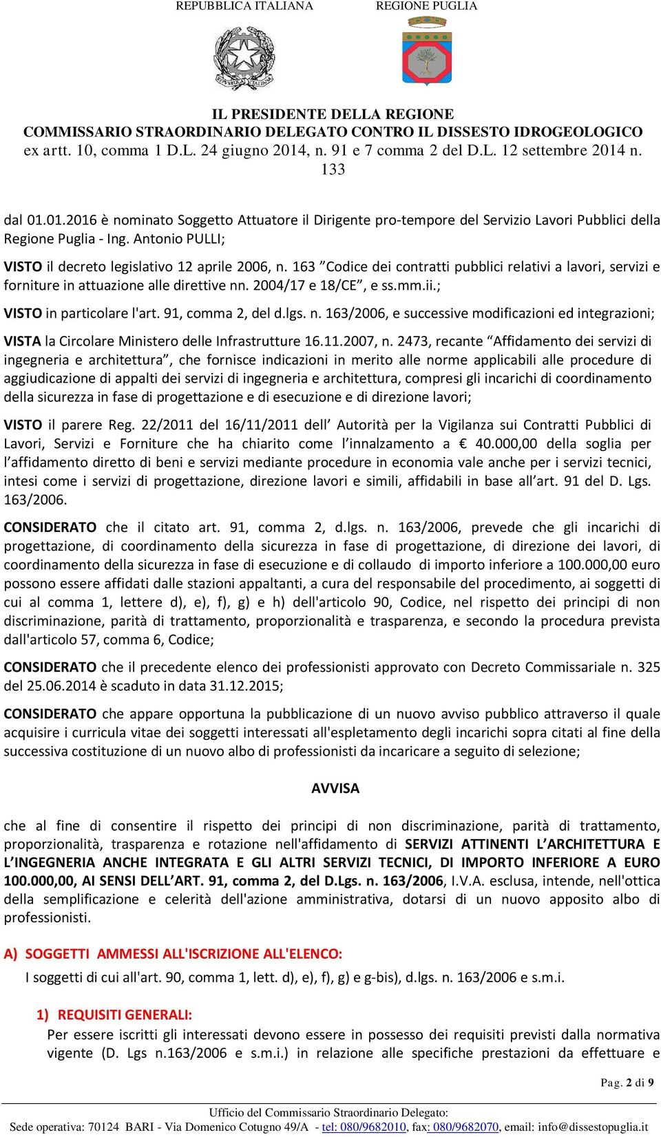 . 2004/17 e 18/CE, e ss.mm.ii.; VISTO in particolare l'art. 91, comma 2, del d.lgs. n. 163/2006, e successive modificazioni ed integrazioni; VISTA la Circolare Ministero delle Infrastrutture 16.11.