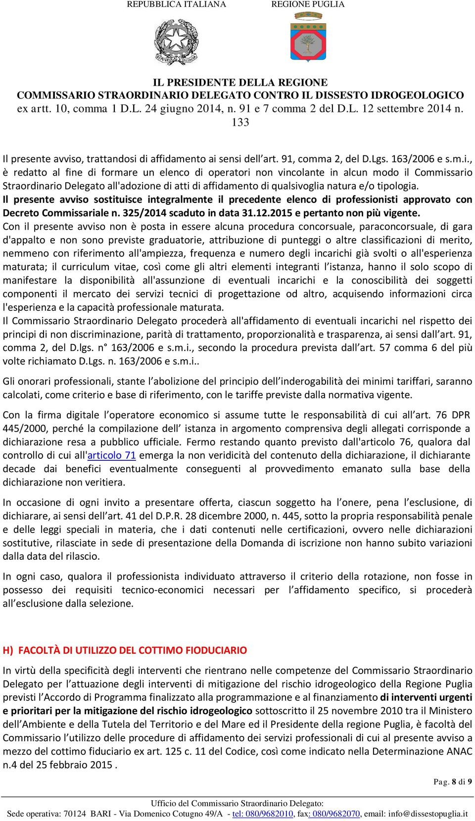 di affidamento ai sensi dell art. 91, comma 2, del D.Lgs. 163/2006 e s.m.i., è redatto al fine di formare un elenco di operatori non vincolante in alcun modo il Commissario Straordinario Delegato all'adozione di atti di affidamento di qualsivoglia natura e/o tipologia.