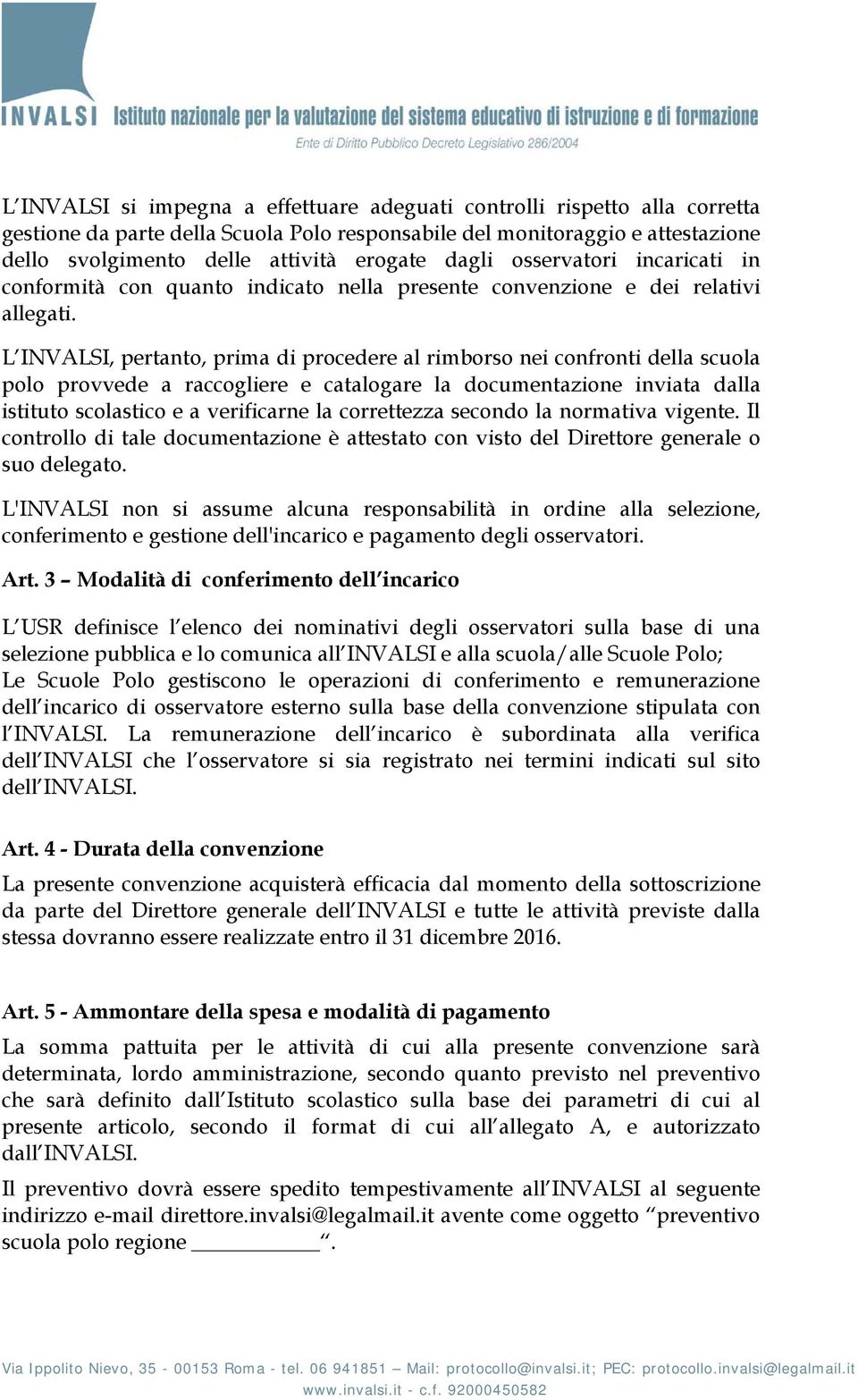 L INVALSI, pertanto, prima di procedere al rimborso nei confronti della scuola polo provvede a raccogliere e catalogare la documentazione inviata dalla istituto scolastico e a verificarne la