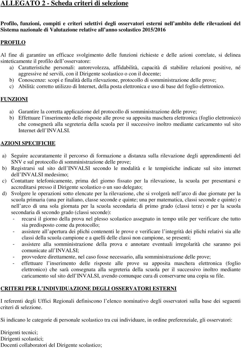 personali: autorevolezza, affidabilità, capacità di stabilire relazioni positive, né aggressive né servili, con il Dirigente scolastico o con il docente; b) Conoscenze: scopi e finalità della