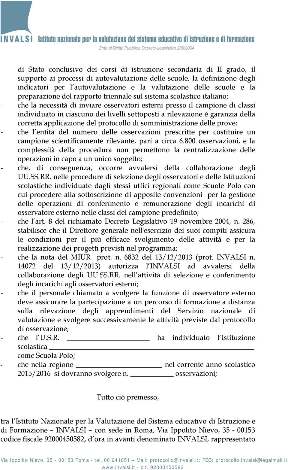 livelli sottoposti a rilevazione è garanzia della corretta applicazione del protocollo di somministrazione delle prove; - che l entità del numero delle osservazioni prescritte per costituire un